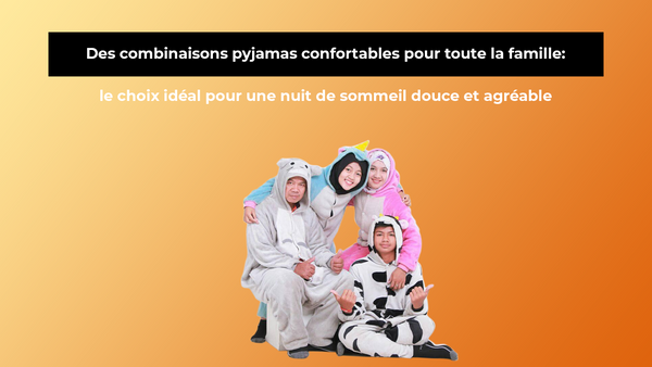Des combinaisons pyjamas confortables pour toute la famille : le choix ...
